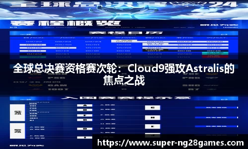 全球总决赛资格赛次轮：Cloud9强攻Astralis的焦点之战